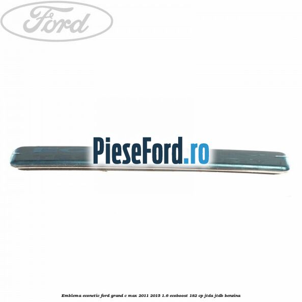 Emblema Econetic Ford Grand C-Max 2011-2015 1.6 EcoBoost 182 cp JTDA, JTDB benzina
