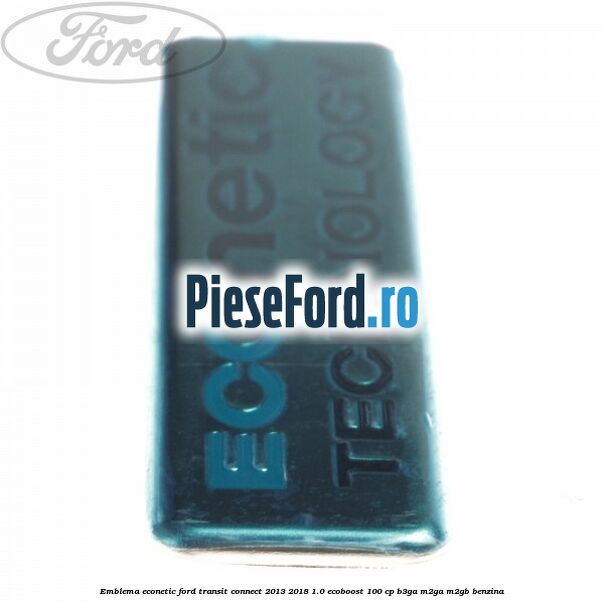Emblema Econetic Ford Transit Connect 2013-2018 1.0 EcoBoost 100 cp B3GA, M2GA, M2GB benzina