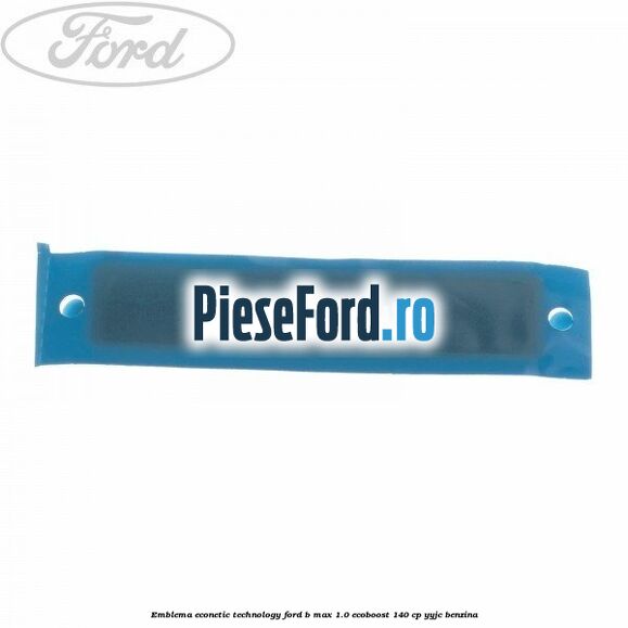 Emblema Econetic Technology Ford B-Max 1.0 EcoBoost 140 cp YYJC benzina
