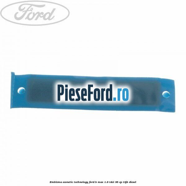 Emblema Econetic Technology Ford B-Max 1.6 TDCi 95 cp T3JB diesel
