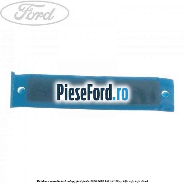 Emblema Econetic Technology Ford Fiesta 2008-2012 1.6 TDCi 95 cp T3JA, TZJA, TZJB diesel
