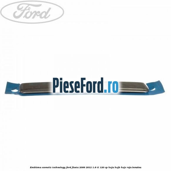 Emblema Econetic Technology Ford Fiesta 2008-2012 1.6 Ti 120 cp HXJA, HXJB, HXJE, RVJA benzina