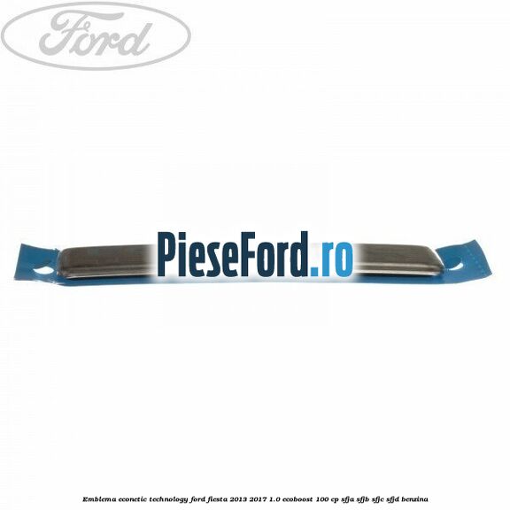 Emblema Econetic Technology Ford Fiesta 2013-2017 1.0 EcoBoost 100 cp SFJA, SFJB, SFJC, SFJD benzina