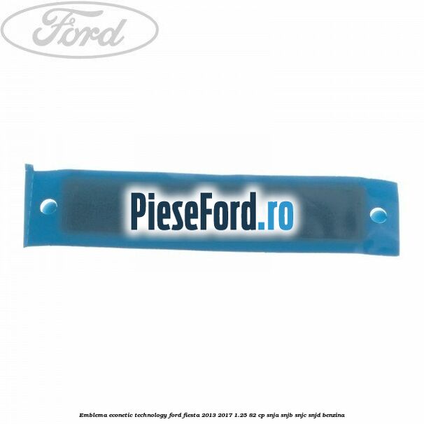 Emblema Econetic Technology Ford Fiesta 2013-2017 1.25 82 cp SNJA, SNJB, SNJC, SNJD benzina