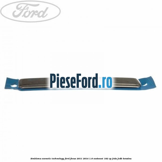 Emblema Econetic Technology Ford Focus 2011-2014 1.6 EcoBoost 182 cp JTDA, JTDB benzina