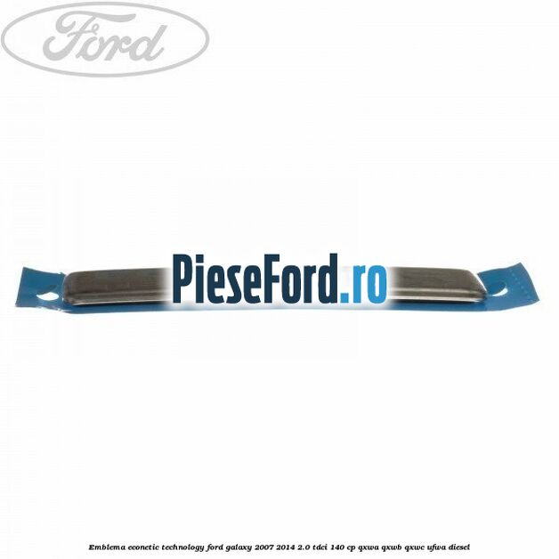 Emblema Econetic Technology Ford Galaxy 2007-2014 2.0 TDCi 140 cp QXWA, QXWB, QXWC, UFWA diesel