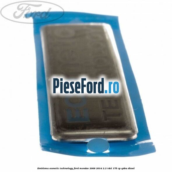 Emblema Econetic Technology Ford Mondeo 2008-2014 2.2 TDCi 175 cp Q4BA diesel