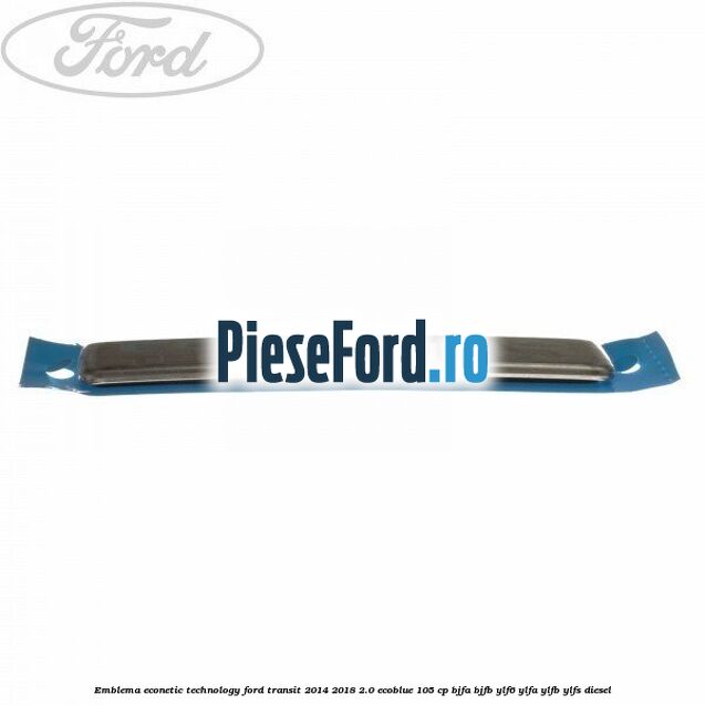 Emblema Econetic Technology Ford Transit 2014-2018 2.0 EcoBlue 105 cp BJFA, BJFB, YLF6, YLFA, YLFB, YLFS diesel