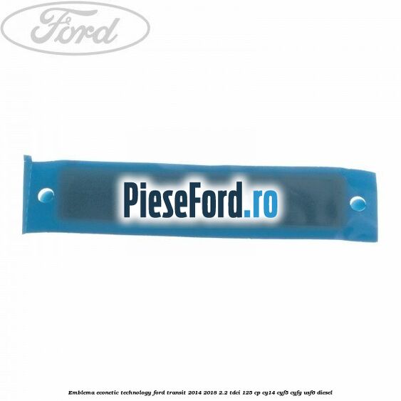 Emblema Econetic Technology Ford Transit 2014-2018 2.2 TDCi 125 cp CY14, CYF5, CYFG, USF6 diesel