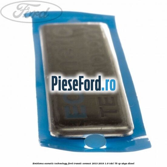 Emblema Econetic Technology Ford Transit Connect 2013-2018 1.6 TDCi 75 cp UBGA diesel