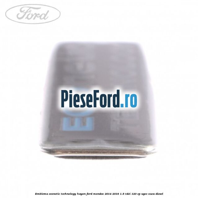 Emblema Econetic Technology hayon Ford Mondeo 2014-2018 1.5 TDCi 120 cp UGCC, XUCA diesel