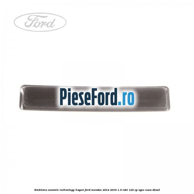 Emblema Econetic Technology hayon Ford Mondeo 2014-2018 1.5 TDCi 120 cp UGCC, XUCA diesel