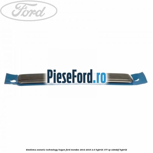 Emblema Econetic Technology hayon Ford Mondeo 2014-2018 2.0 Hybrid 177 cp Emblema Econetic Technology hayon Ford Mondeo 2014-2018 2.0 Hybrid 177 cp C20EDEF hybrid