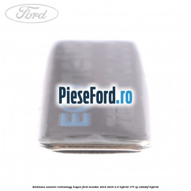 Emblema Econetic Technology hayon Ford Mondeo 2014-2018 2.0 Hybrid 177 cp Emblema Econetic Technology hayon Ford Mondeo 2014-2018 2.0 Hybrid 177 cp C20EDEF hybrid