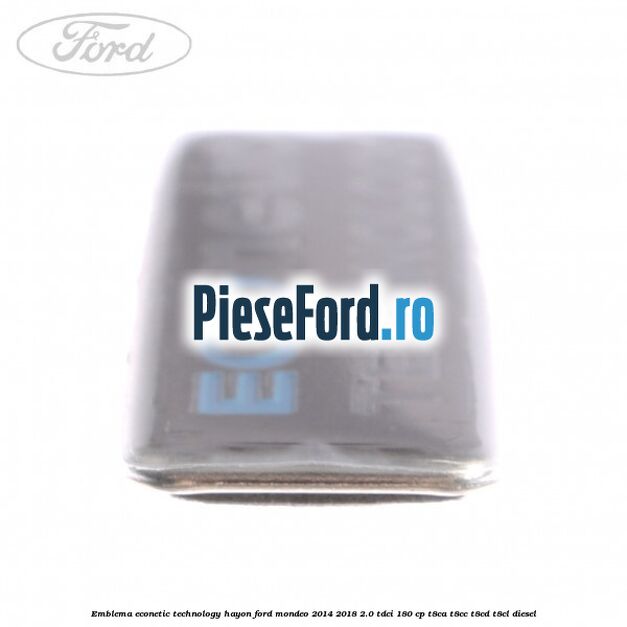 Emblema Econetic Technology hayon Ford Mondeo 2014-2018 2.0 TDCi 180 cp T8CA, T8CC, T8CD, T8CL diesel