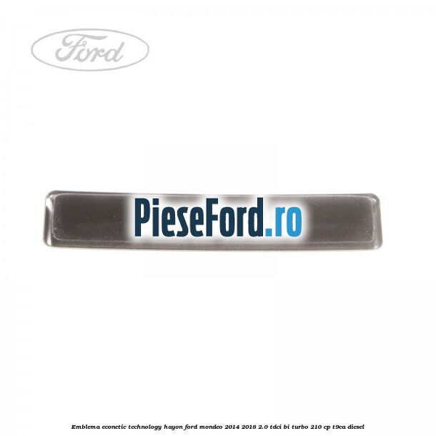 Emblema Econetic Technology hayon Ford Mondeo 2014-2018 2.0 TDCi Bi-Turbo 210 cp T9CA diesel