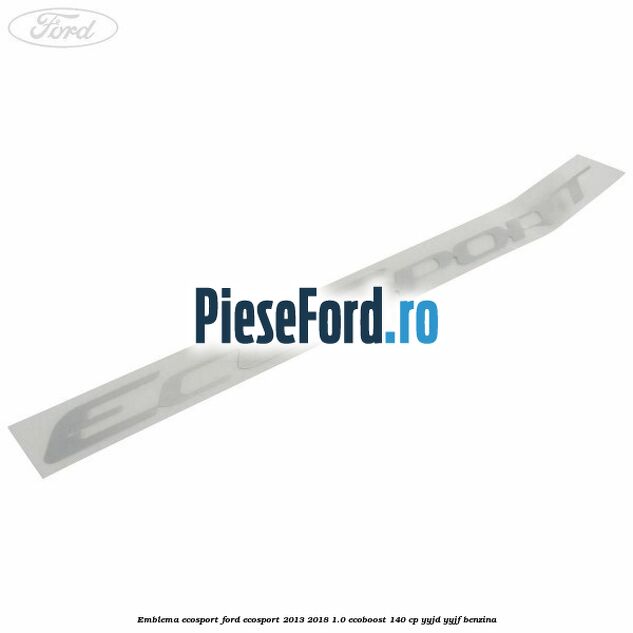 Emblema ECOSPORT Ford EcoSport 2013-2018 1.0 EcoBoost 140 cp