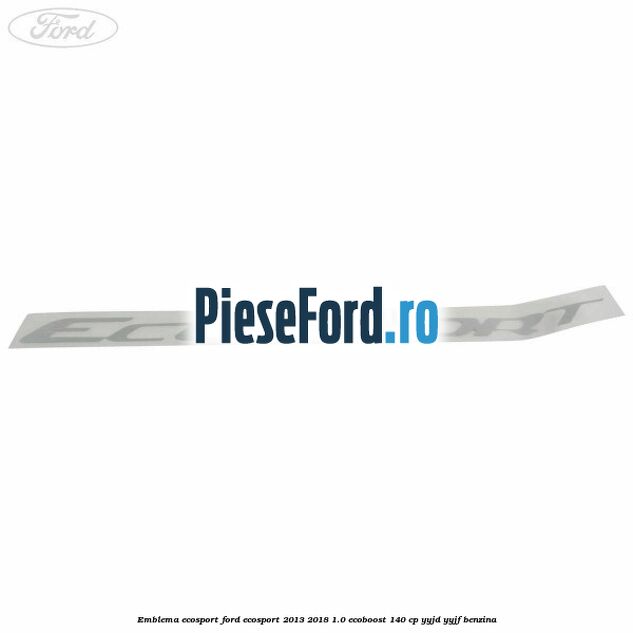 Emblema ECOSPORT Ford EcoSport 2013-2018 1.0 EcoBoost 140 cp YYJD, YYJF benzina