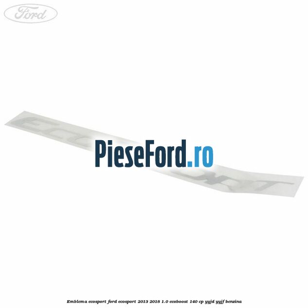 Emblema ECOSPORT Ford EcoSport 2013-2018 1.0 EcoBoost 140 cp YYJD, YYJF benzina