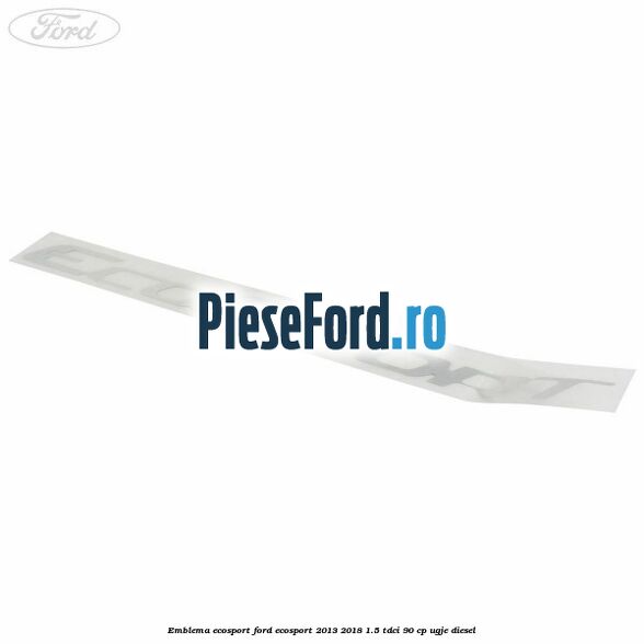 Emblema ECOSPORT Ford EcoSport 2013-2018 1.5 TDCi 90 cp Emblema ECOSPORT Ford EcoSport 2013-2018 1.5 TDCi 90 cp UGJE diesel