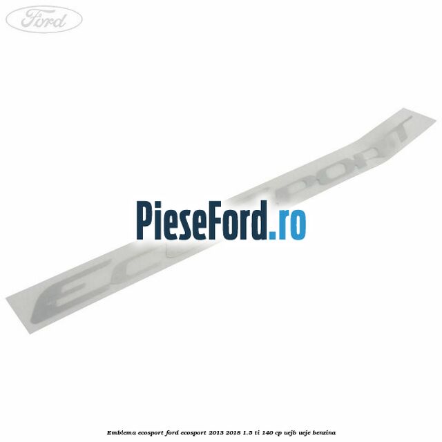 Emblema ECOSPORT Ford EcoSport 2013-2018 1.5 Ti 140 cp