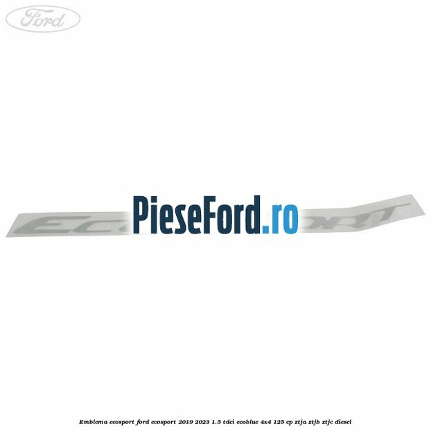 Emblema ECOSPORT Ford EcoSport 2019-2023 1.5 TDCi EcoBlue 4x4 125 cp ZTJA, ZTJB, ZTJC diesel