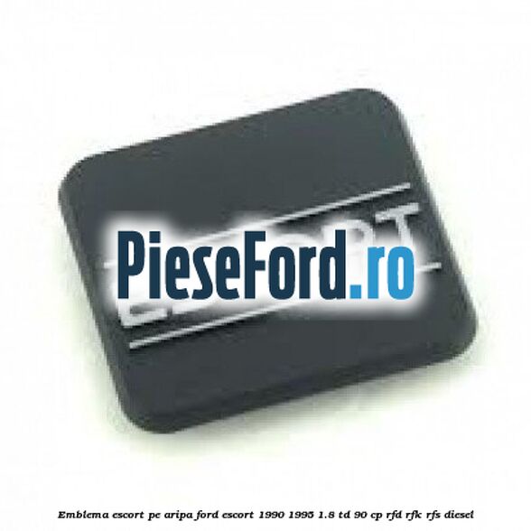 Emblema Escort pe aripa Ford Escort 1990-1995 1.8 TD 90 cp RFD, RFK, RFS diesel