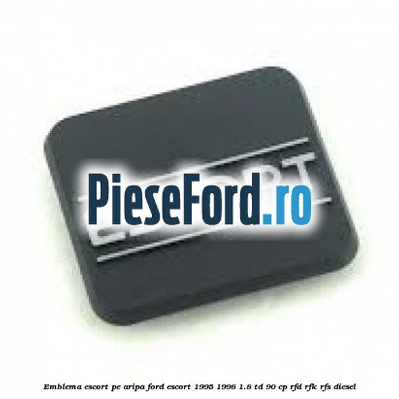 Emblema Escort pe aripa Ford Escort 1995-1998 1.8 TD 90 cp RFD, RFK, RFS diesel