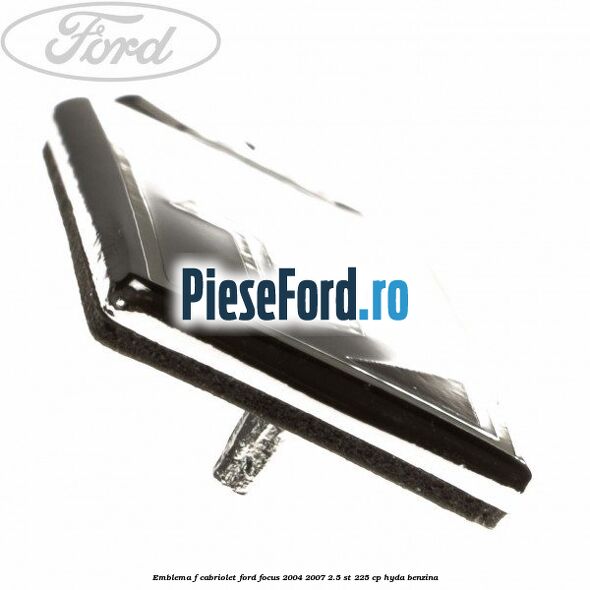 Emblema F cabriolet Ford Focus 2004-2007 2.5 ST 225 cp HYDA benzina