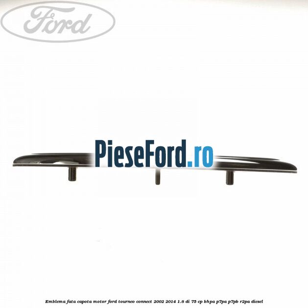 Emblema fata, capota motor Ford Tourneo Connect 2002-2014 1.8 Di 75 cp BHPA, P7PA, P7PB, R2PA diesel