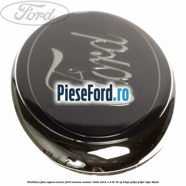Emblema fata, capota motor Ford Tourneo Connect 2002-2014 1.8 Di 75 cp BHPA, P7PA, P7PB, R2PA diesel