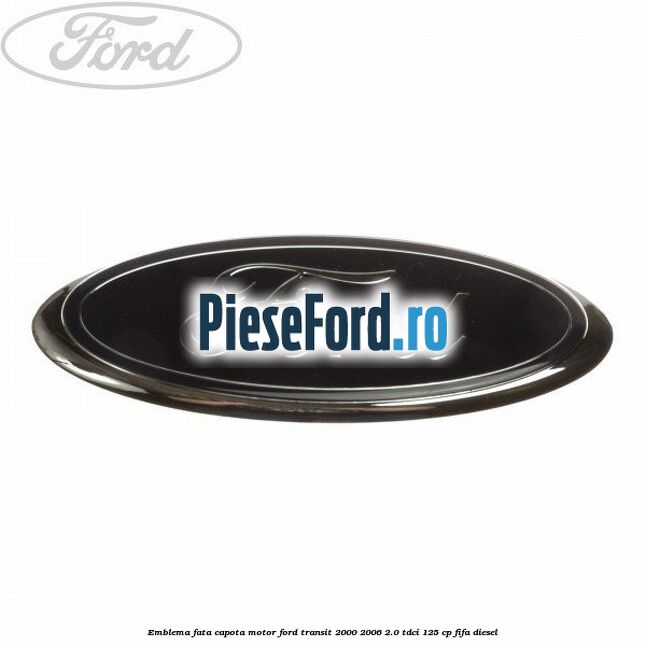 Emblema fata, capota motor Ford Transit 2000-2006 2.0 TDCi 125 cp FIFA diesel