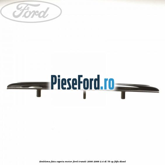 Emblema fata, capota motor Ford Transit 2000-2006 2.4 DI 75 cp Emblema fata, capota motor Ford Transit 2000-2006 2.4 DI 75 cp F4FA diesel