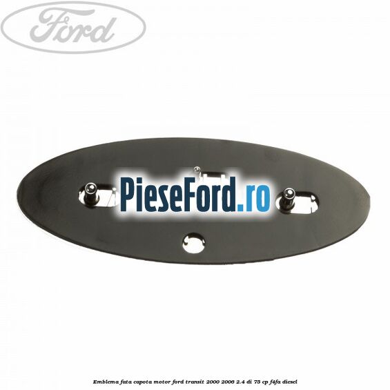 Emblema fata, capota motor Ford Transit 2000-2006 2.4 DI 75 cp Emblema fata, capota motor Ford Transit 2000-2006 2.4 DI 75 cp F4FA diesel