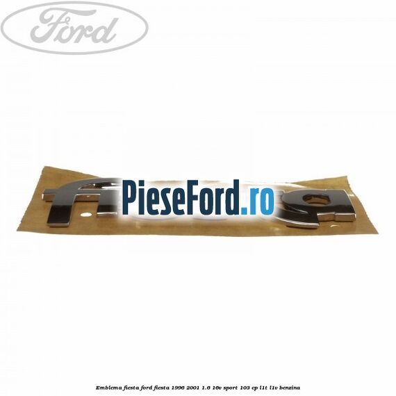 Emblema Fiesta Ford Fiesta 1996-2001 1.6 16V Sport 103 cp Emblema Fiesta Ford Fiesta 1996-2001 1.6 16V Sport 103 cp L1T, L1V benzina