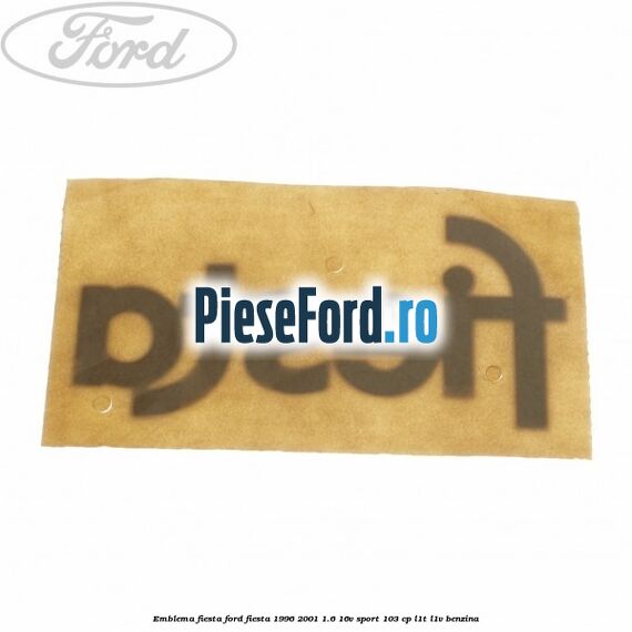 Emblema Fiesta Ford Fiesta 1996-2001 1.6 16V Sport 103 cp Emblema Fiesta Ford Fiesta 1996-2001 1.6 16V Sport 103 cp L1T, L1V benzina