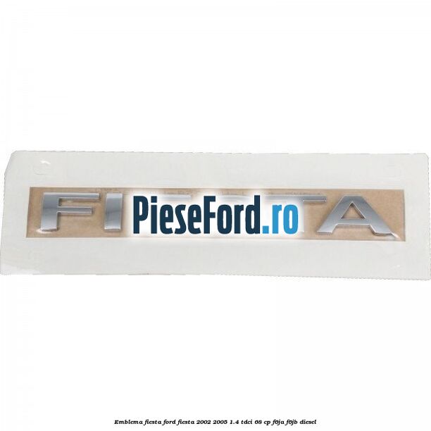Emblema Fiesta Ford Fiesta 2002-2005 1.4 TDCi 68 cp F6JA, F6JB diesel