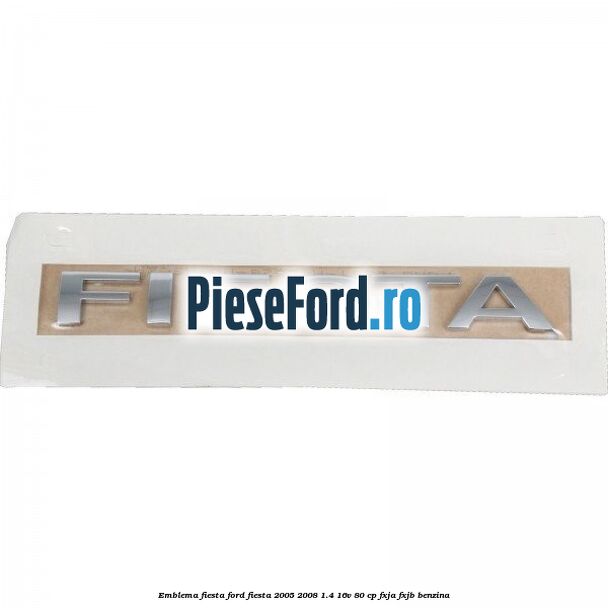 Emblema Fiesta Ford Fiesta 2005-2008 1.4 16V 80 cp FXJA, FXJB benzina