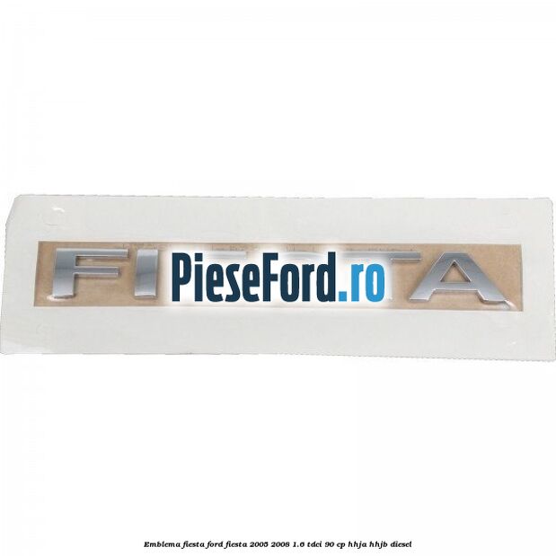 Emblema Fiesta Ford Fiesta 2005-2008 1.6 TDCi 90 cp HHJA, HHJB diesel