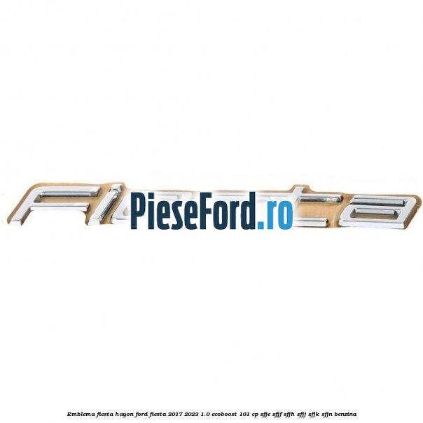 Emblema Fiesta hayon Ford Fiesta 2017-2023 1.0 EcoBoost 101 cp SFJE, SFJF, SFJH, SFJJ, SFJK, SFJN benzina