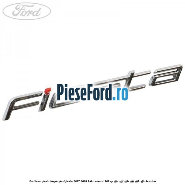 Emblema Fiesta hayon Ford Fiesta 2017-2023 1.0 EcoBoost 101 cp SFJE, SFJF, SFJH, SFJJ, SFJK, SFJN benzina