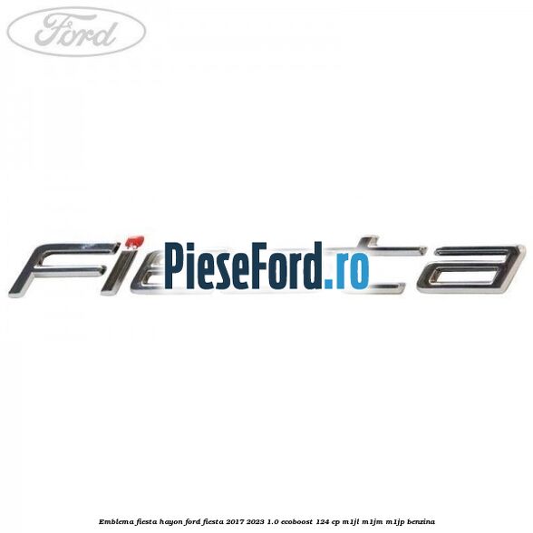 Emblema Fiesta hayon Ford Fiesta 2017-2023 1.0 EcoBoost 124 cp M1JL, M1JM, M1JP benzina