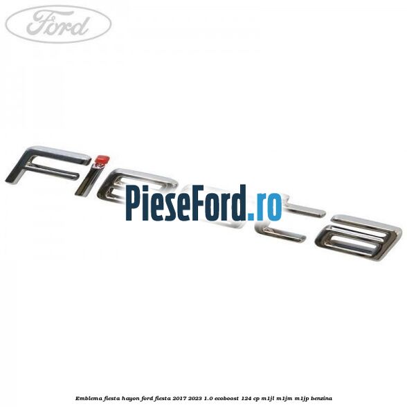 Emblema Fiesta hayon Ford Fiesta 2017-2023 1.0 EcoBoost 124 cp M1JL, M1JM, M1JP benzina