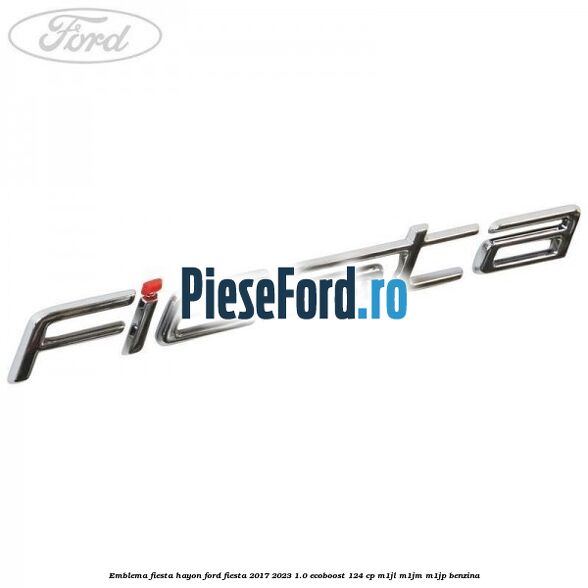 Emblema Fiesta hayon Ford Fiesta 2017-2023 1.0 EcoBoost 124 cp M1JL, M1JM, M1JP benzina