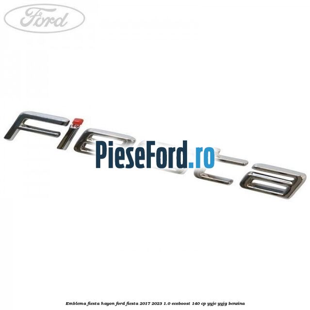 Emblema Fiesta hayon Ford Fiesta 2017-2023 1.0 EcoBoost 140 cp Emblema Fiesta hayon Ford Fiesta 2017-2023 1.0 EcoBoost 140 cp YYJE, YYJG benzina