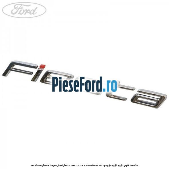 Emblema Fiesta hayon Ford Fiesta 2017-2023 1.0 EcoBoost 85 cp Q0JA, Q0JB, Q0JC, Q0JD benzina