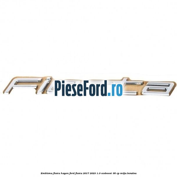 Emblema Fiesta hayon Ford Fiesta 2017-2023 1.0 EcoBoost 95 cp M0JA benzina