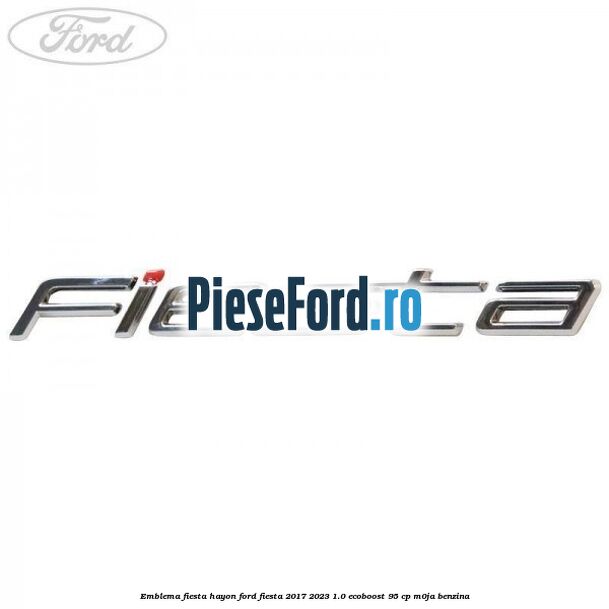 Emblema Fiesta hayon Ford Fiesta 2017-2023 1.0 EcoBoost 95 cp M0JA benzina