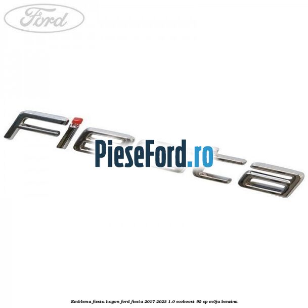 Emblema Fiesta hayon Ford Fiesta 2017-2023 1.0 EcoBoost 95 cp M0JA benzina