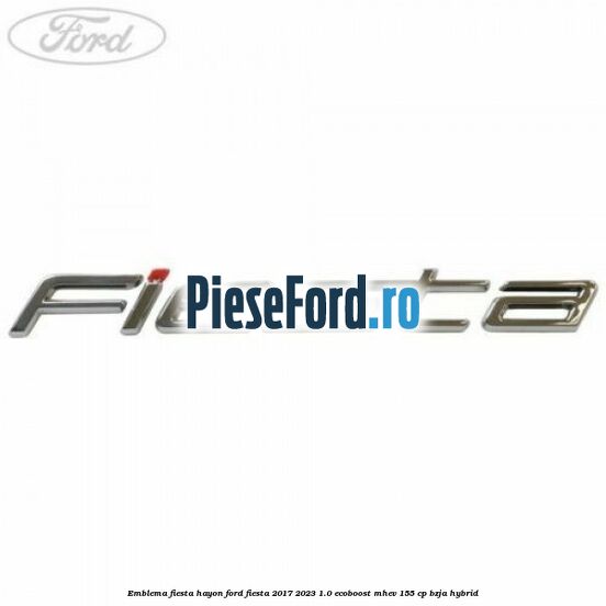 Emblema Fiesta hayon Ford Fiesta 2017-2023 1.0 EcoBoost mHEV 155 cp BZJA Hybrid